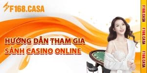 Hướng dẫn tham gia sảnh casino online F168