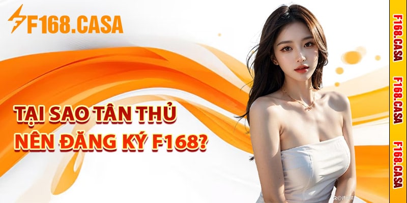 Tại sao tân thủ nên đăng ký F168?